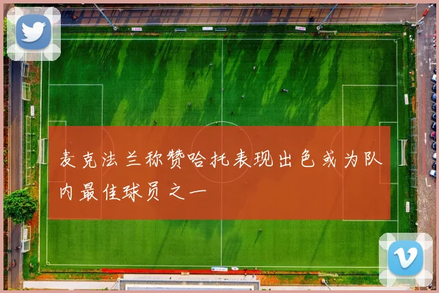 麦克法兰称赞哈托表现出色或为队内最佳球员之一